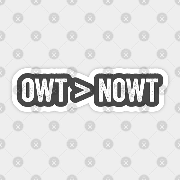 Owt ">" Nowt Yorkshire British slang saying Sticker by Luxinda